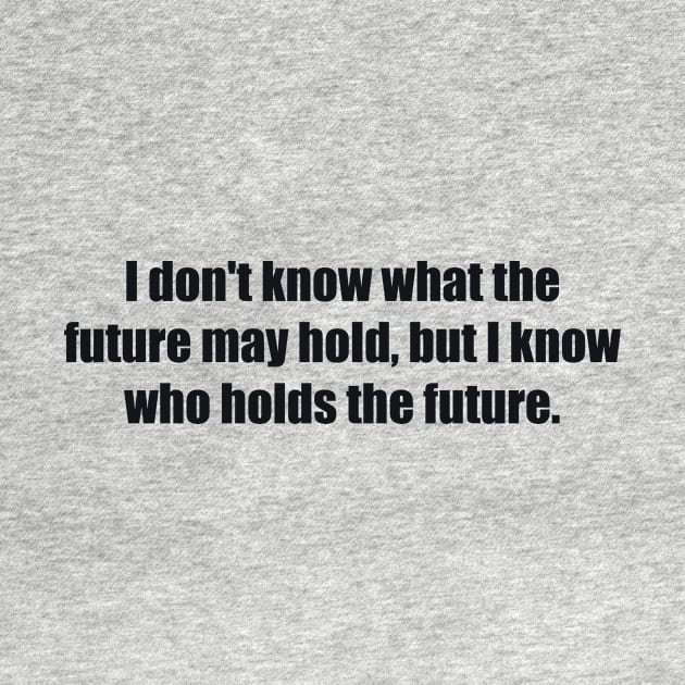 I don't know what the future may hold, but I know who holds the future by BL4CK&WH1TE 